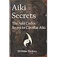 Aiki Secrets: The Aiki Codex: Secret to Circular Aiki