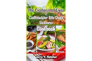 The Cirrhosis of Liver and Gallbladder Bile Duct Sickness Cookbook: Nourishing Recipes for Vitality and Wellness - Includes a