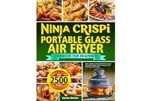 Ninja Crispi Portable Glass Air Fryer Cookbook for Beginners: Simple and Delicious Ninja CRISPi Air Fryer Recipes for Everyday Cooking | Perfect for Beginners Who Want Crispy, Flavorful Meals