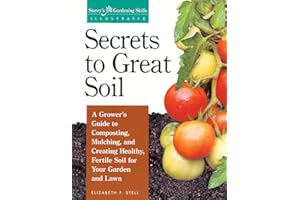 Secrets to Great Soil: A Grower's Guide to Composting, Mulching, and Creating Healthy, Fertile Soil for Your Garden and Lawn