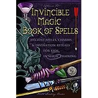 Invincible Magic Book of Spells: Ancient Spells, Charms and Divination Rituals for Kids in Magic Training (Magic Spells and P