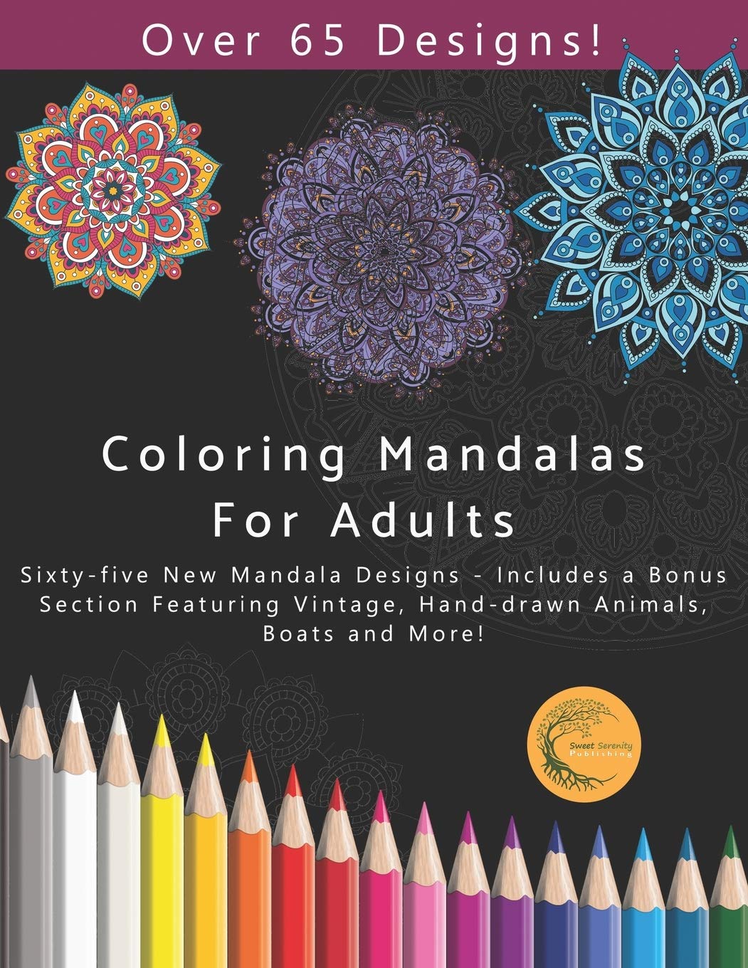 Coloring Mandalas for Adults: Sixty-five New Mandala Designs - Includes a Bonus Section Featuring Animals, Boats and others!: 2 (Sweet Serenity Adult Coloring Books)