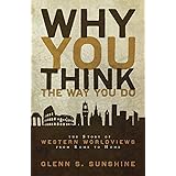 Why You Think the Way You Do: The Story of Western Worldviews from Rome to Home