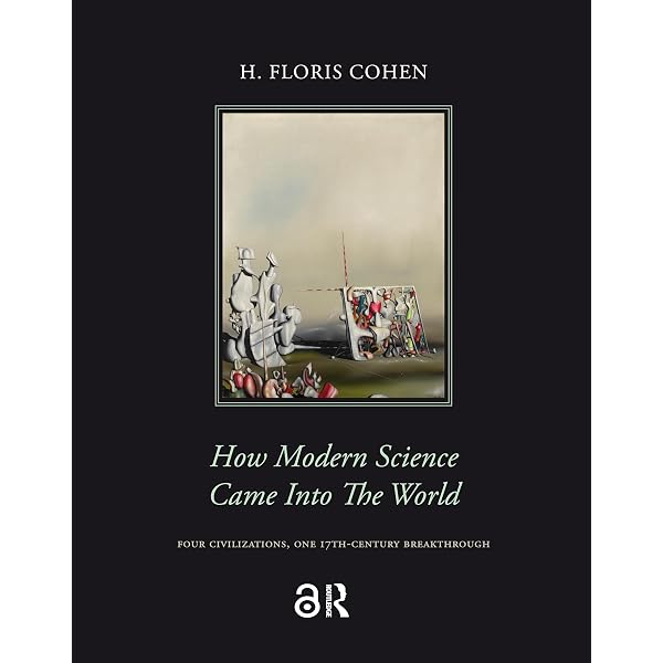 How Modern Science Came into the World: Four Civilizations, One