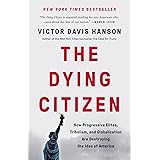 The Dying Citizen: How Progressive Elites, Tribalism, and Globalization Are Destroying the Idea of America