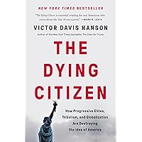 The Dying Citizen: How Progressive Elites, Tribalism, and Globalization Are Destroying the Idea of America