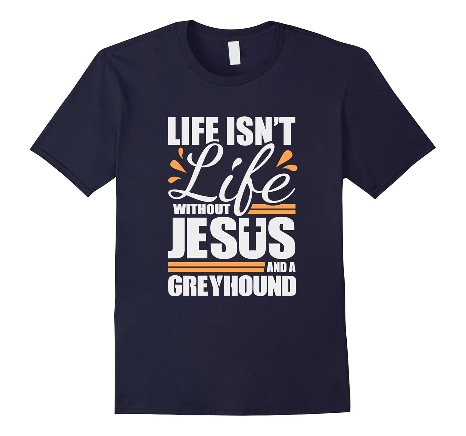 Life isn't Life without Jesus and a Greyhound T-Shirt-ANZ