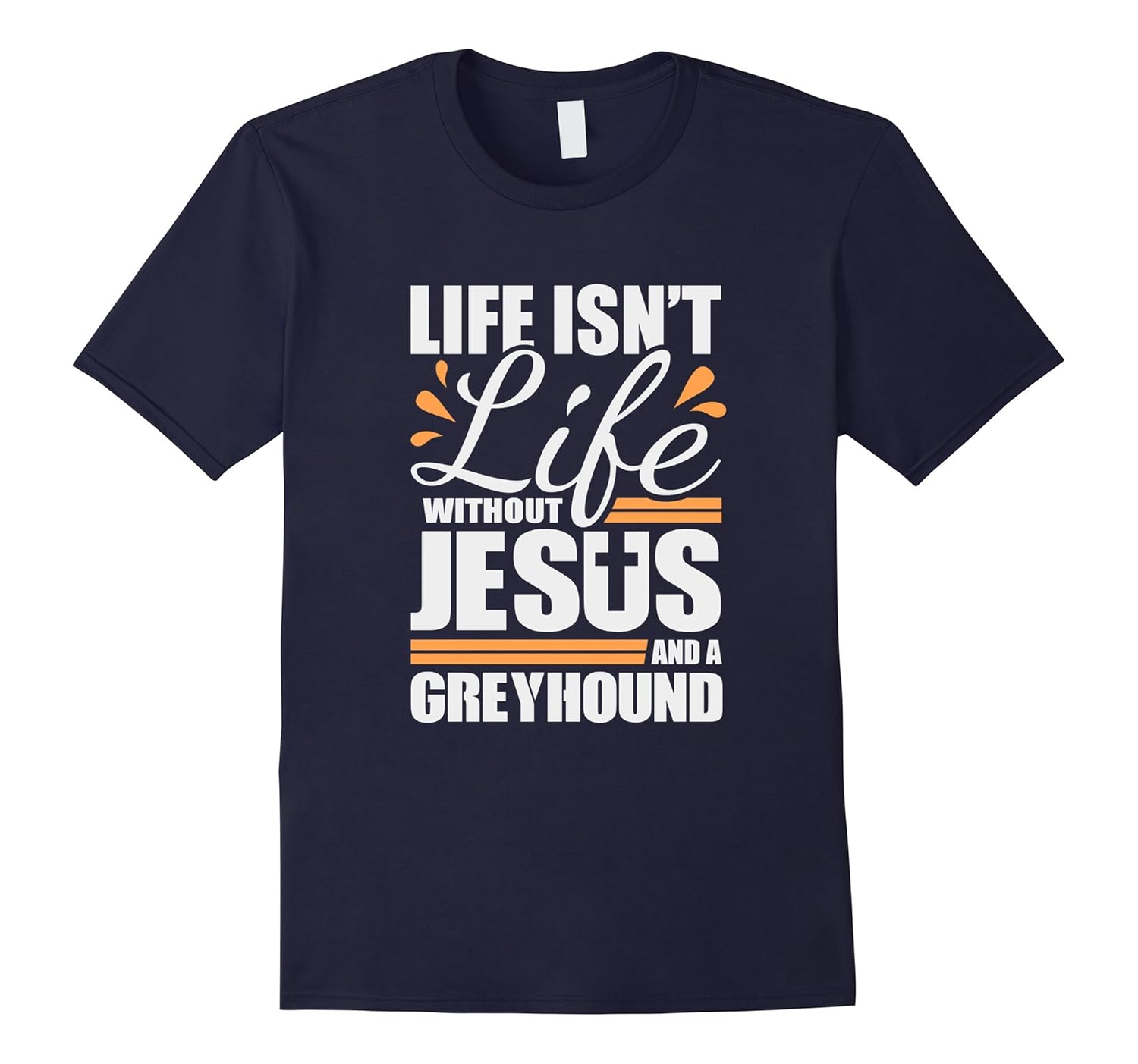 Life isn't Life without Jesus and a Greyhound T-Shirt-Rose