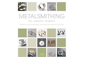 Metalsmithing for Jewelry Makers: Traditional and Contemporary Techniques for Inspirational Results