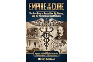 Empire of the Cure: The True Story of Rockefeller, Big Pharma, and the War for American Medicine