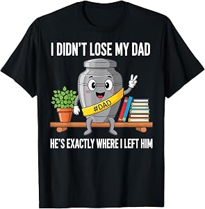 I Didn't Lose My Dad He's Exactly Where I Left Him Humor T-Shirt