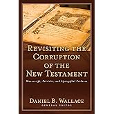 Revisiting the Corruption of the New Testament: Manuscript, Patristic, and Apocryphal Evidence (Text and Canon of the New Testament)