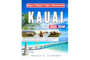 KAUAI TRAVEL GUIDE 2025 - 2026: Explore Kauai’s Tropical Paradise: A Complete Guide to Scenic Hikes, Pristine Beaches, and Hidden Gems