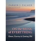 On the Brink of Everything: Grace, Gravity, and Getting Old