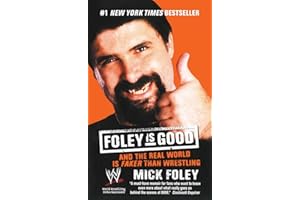 Foley is Good: And the Real World is Faker Than Wrestling – An Honest Memoir with Riotous Humor from Inside the WWF