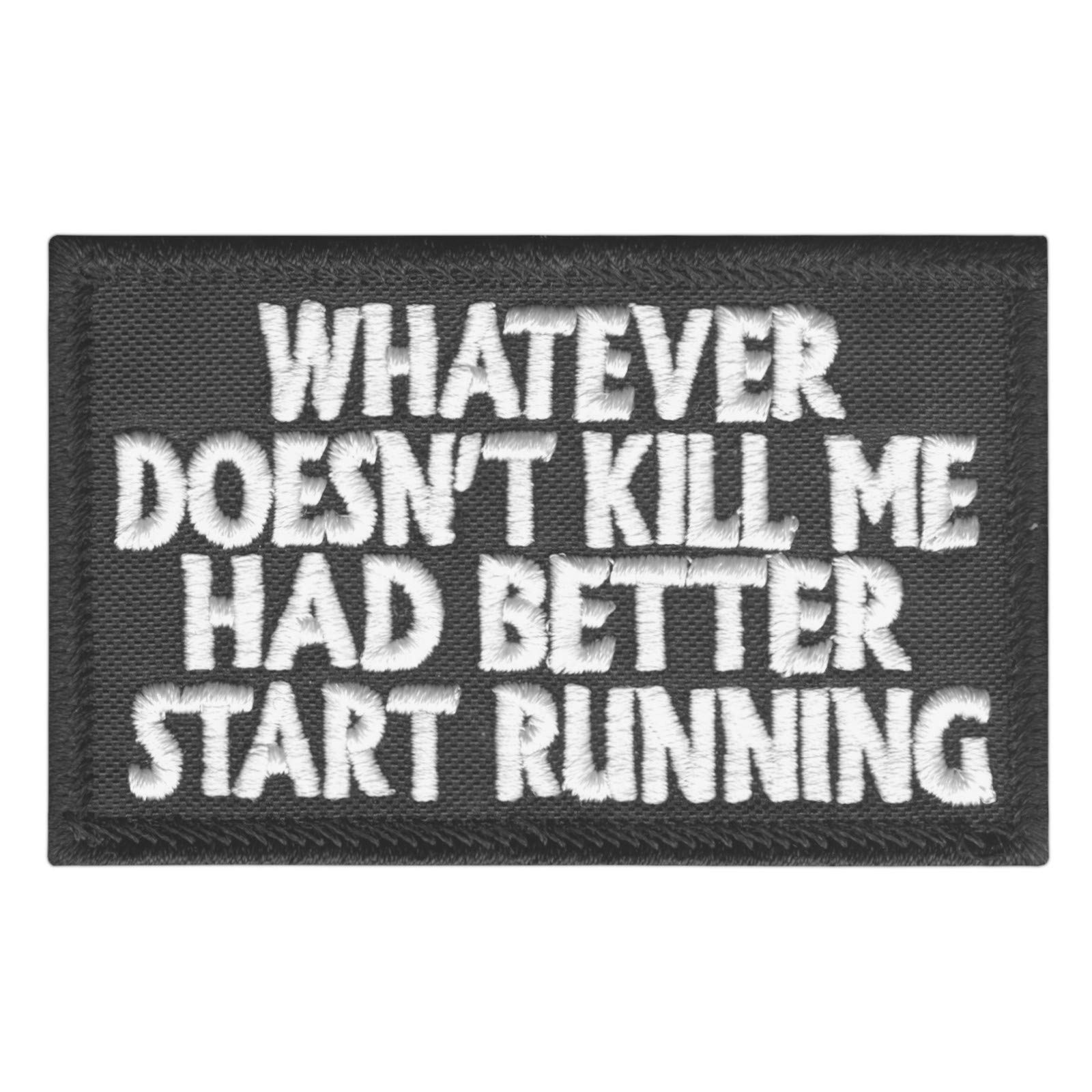 Whatever Doesnt Kill Me Better Start Running Tactical Morale Army Embroidery Hook Patch