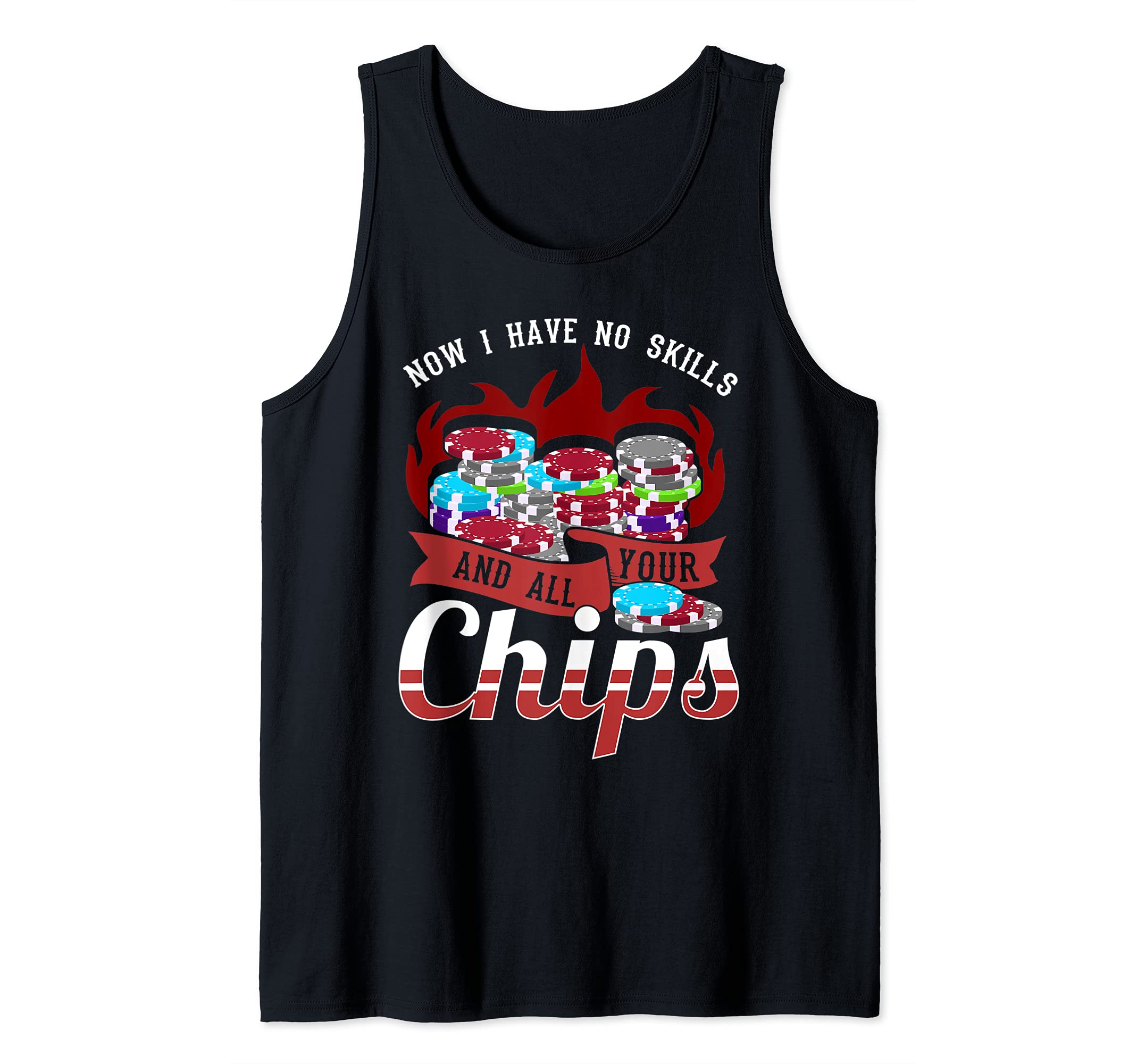 Now I have no skill and all your chips - funny poker Tank Top