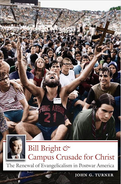 Bill Bright And Campus Crusade For Christ The Renewal Of Evangelicalism In Postwar America Kindle Edition By Turner John G Religion Spirituality Kindle Ebooks Amazon Com