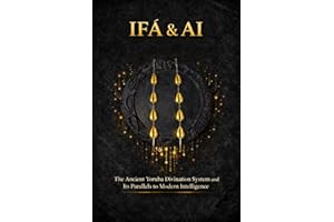 IFA & Artificial Intelligence: The Ancient Yoruba Divination System and Its Parallels to Ai