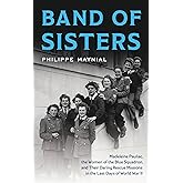 Band of Sisters: Madeleine Pauliac, the Women of the Blue Squadron, and Their Daring Rescue Missions in the Last Days of World War II