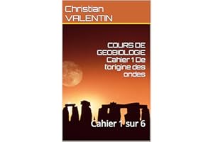 COURS DE GEOBIOLOGIE Cahier 1 De l’origine des ondes: Cahier 1 sur 6 (COURS COMPLETS DE GEOBIOLOGIE) (French Edition)
