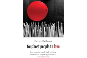 Toughest People to Love: How to Understand, Lead, and Love the Difficult People in Your Life -- Including Yourself