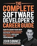 The Complete Software Developer's Career Guide: How to Learn Programming Languages Quickly, Ace Your Programming Interview, and Land Your Software Developer Dream Job