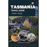 TASMANIA TRAVEL GUIDE 2025-2026: Your Step-by-Step Guide to Preparing for an Unforgettable Tasmanian Adventure