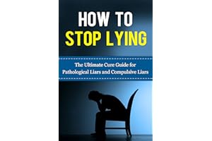 How to Stop Lying: The Ultimate Cure Guide for Pathological Liars and Compulsive Liars (Pathological Lying Disorder, Compulsi