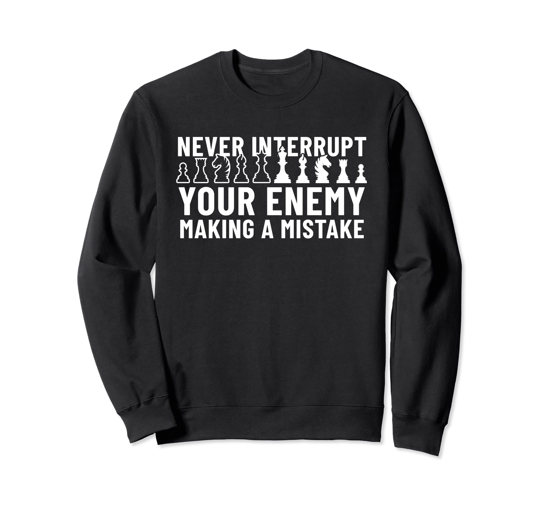 Never Interrupt Your Enemy Making A Mistake Chess Sweatshirt