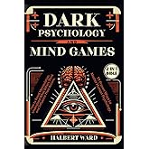 Dark Psychology and Mind Games (2 in 1 Bible): How to Resist Manipulation, Understand What Others Think and Influence Their Actions. 11 Proven Ways to Master Human Psychology.