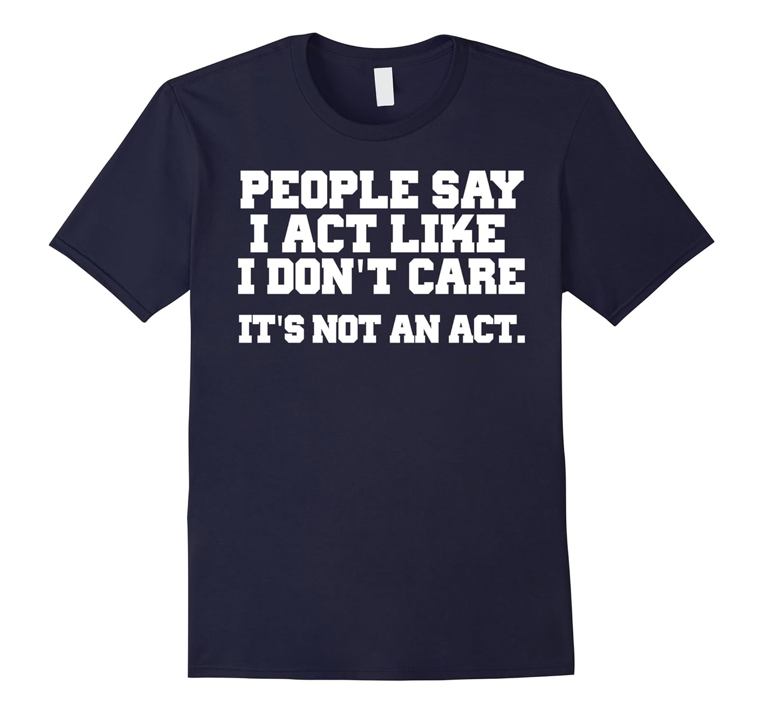 People Say I Act Like I Don't Care It's Not An Act Tshirt-Rose