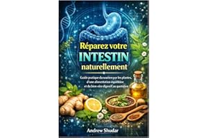 Réparez votre intestin naturellement: Guide pratique du soutien par les plantes, d'une alimentation équilibrée et du bien-êtr