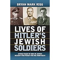 Lives of Hitler's Jewish Soldiers: Untold Tales of Men of Jewish Descent Who Fought for the Third Reich (Modern War Studies)