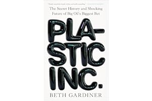 Plastic Inc.: The Secret History and Shocking Future of Big Oil's Biggest Bet