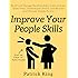 Improve Your People Skills: Build and Manage Relationships, Communicate Effectively, Understand Others, and Become the Ultimate People Person
