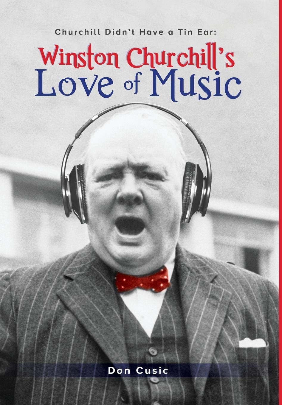 Winston Churchill S Love Of Music Churchill Didn T Have A Tin Ear Cusic Don 9780999053713 Amazon Com Books
