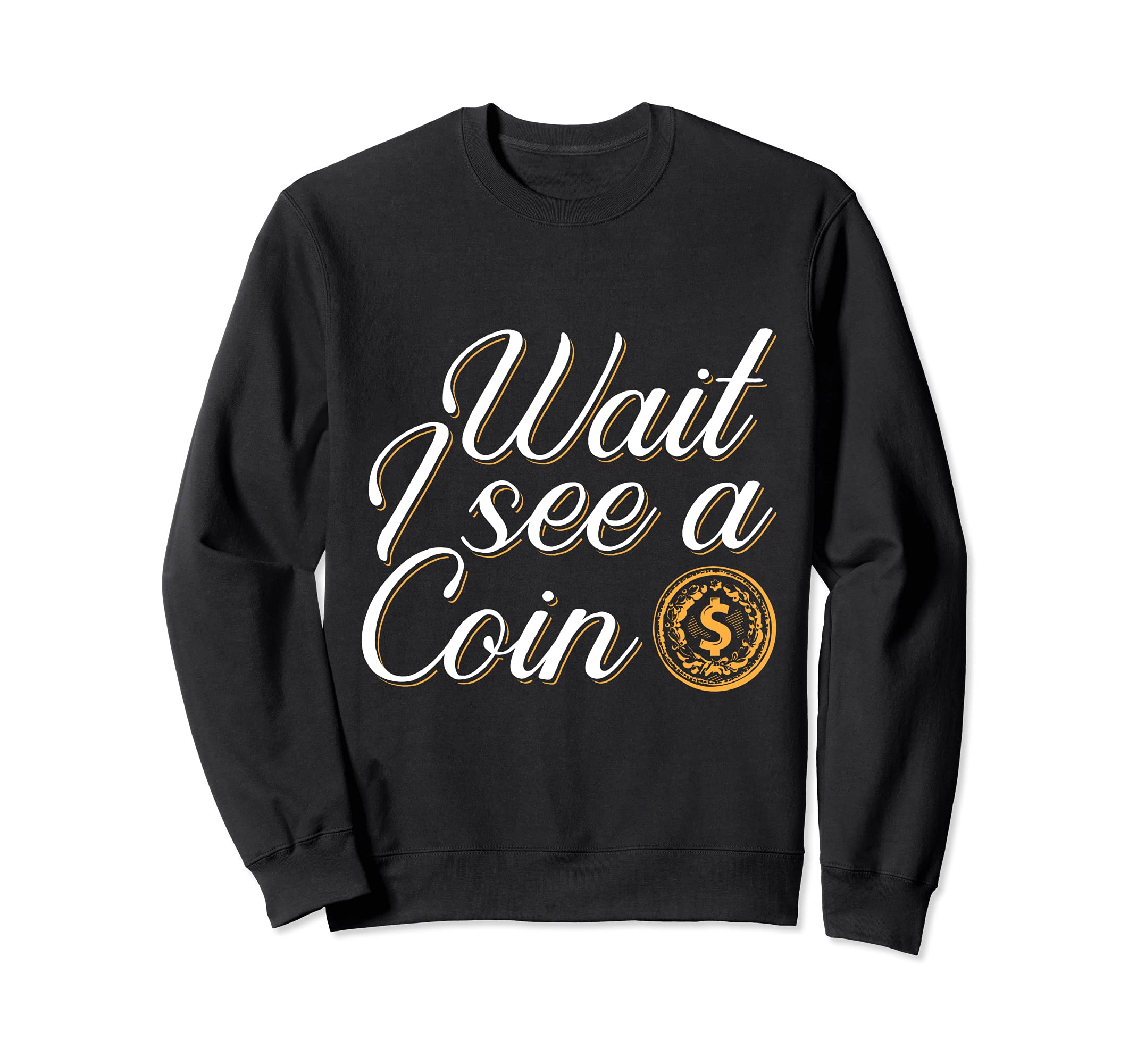 Wait I See A Coin Numismatist Coin Collecting Apparel Sweatshirt