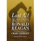 Last Act: The Final Years and Emerging Legacy of Ronald Reagan
