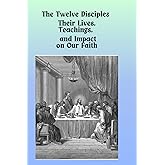 "The Twelve Disciples: Their Lives, Teachings, and Impact on Our Faith"