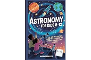 Astronomy for Kids 8-12: A Fun and Interactive Guide to Exploring the Stars, Planets, and Galaxies