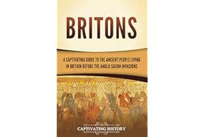 Britons: A Captivating Guide to the Ancient People Living in Britain Before the Anglo-Saxon Invasions