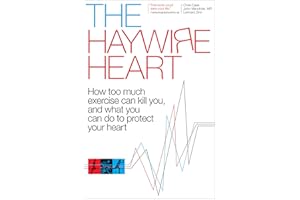 The Haywire Heart: How Too Much Exercise Can Kill You, and What You Can Do to Protect Your Heart