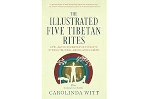 The Illustrated Five Tibetan Rites: Anti-Aging Secrets for Vitality, Strength, Well-Being and Health