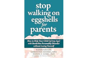 Stop Walking on Eggshells for Parents: How to Help Your Child (of Any Age) with Borderline Personality Disorder without Losin