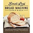 Small Loaf Bread Machine Cookbook: Classic and Creative Recipes for Delicious 1-Pound Loaves