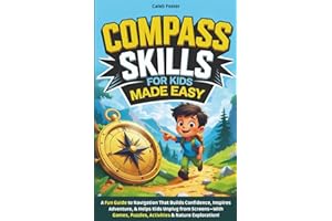 Compass Skills for Kids Made Easy: A Fun Guide to Navigation That Builds Confidence, Inspires Adventure, and Helps Kids Unplug from Screens—With Games, Puzzles, Activities & Nature Exploration!