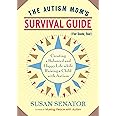 The Autism Mom's Survival Guide (for Dads, too!): Creating a Balanced and Happy Life While Raising a Child with Autism