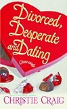 Divorced, Desperate and Dating (Divorced and Desperate Book 2)