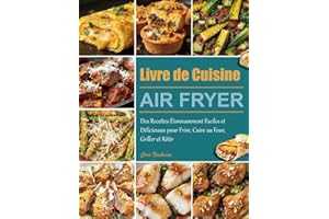 Livre de Cuisine Air Fryer: Des Recettes Étonnamment Faciles et Délicieuses pour Frire, Cuire au Four, Griller et Rôtir